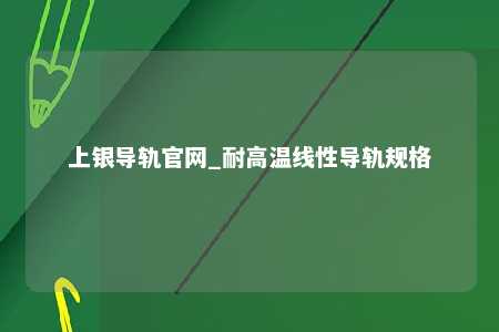 上银导轨官网_耐高温线性导轨规格