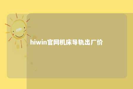 hiwin官网机床导轨出厂价