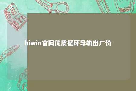 hiwin官网优质循环导轨出厂价