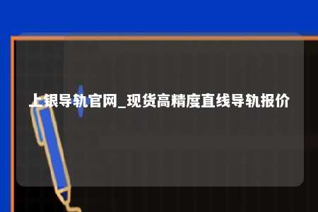 上银导轨官网_现货高精度直线导轨报价