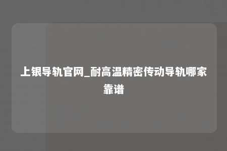 上银导轨官网_耐高温精密传动导轨哪家靠谱