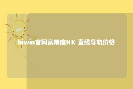 hiwin官网高精度HK 直线导轨价格
