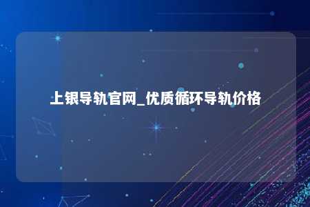 上银导轨官网_优质循环导轨价格