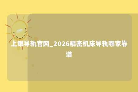 上银导轨官网_2026精密机床导轨哪家靠谱