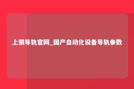 上银导轨官网_国产自动化设备导轨参数