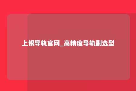 上银导轨官网_高精度导轨副选型