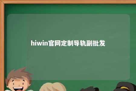 hiwin官网定制导轨副批发
