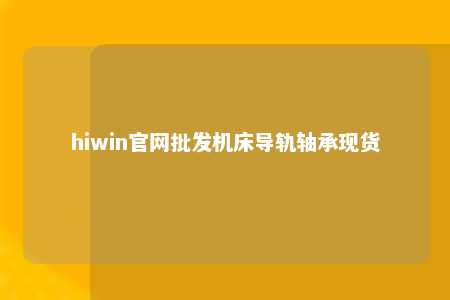 hiwin官网批发机床导轨轴承现货