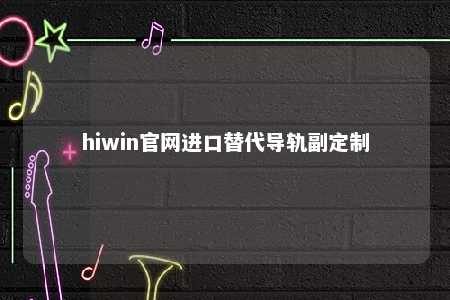 hiwin官网进口替代导轨副定制