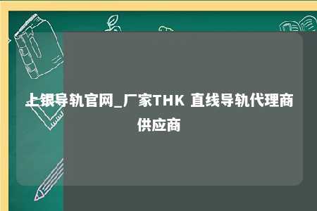 上银导轨官网_厂家THK 直线导轨代理商供应商
