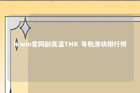 hiwin官网耐高温THK 导轨滑块排行榜