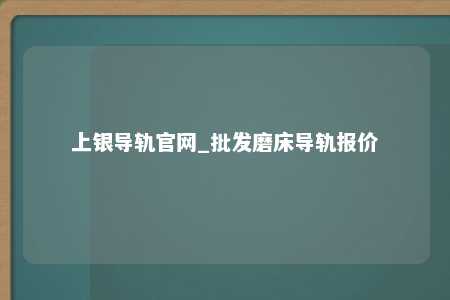 上银导轨官网_批发磨床导轨报价
