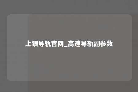 上银导轨官网_高速导轨副参数
