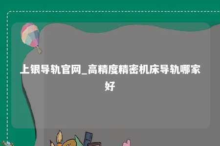 上银导轨官网_高精度精密机床导轨哪家好