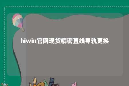 hiwin官网现货精密直线导轨更换