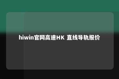 hiwin官网高速HK 直线导轨报价