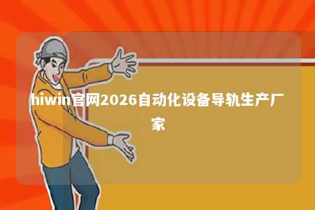 hiwin官网2026自动化设备导轨生产厂家