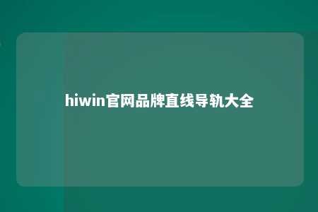 hiwin官网品牌直线导轨大全