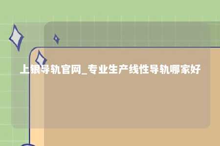 上银导轨官网_专业生产线性导轨哪家好