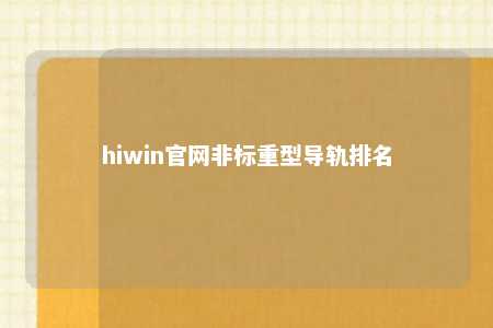 hiwin官网非标重型导轨排名