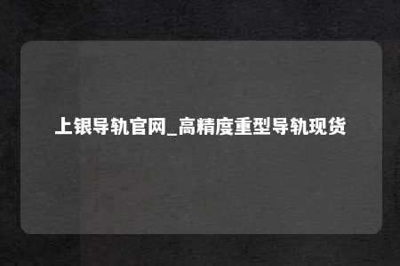 上银导轨官网_高精度重型导轨现货