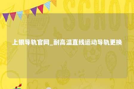 上银导轨官网_耐高温直线运动导轨更换