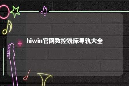 hiwin官网数控铣床导轨大全