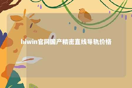 hiwin官网国产精密直线导轨价格