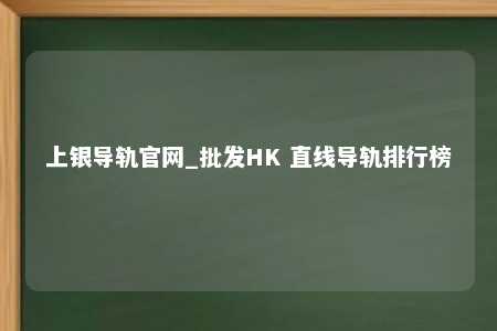 上银导轨官网_批发HK 直线导轨排行榜