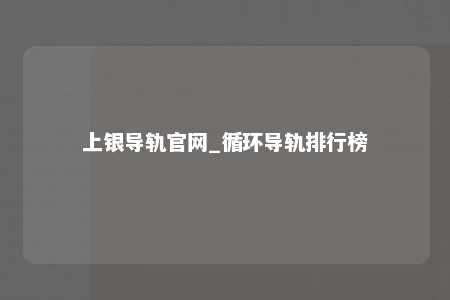 上银导轨官网_循环导轨排行榜