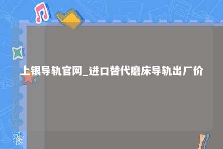 上银导轨官网_进口替代磨床导轨出厂价