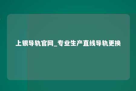 上银导轨官网_专业生产直线导轨更换