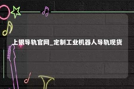 上银导轨官网_定制工业机器人导轨现货