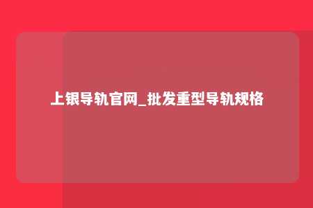 上银导轨官网_批发重型导轨规格