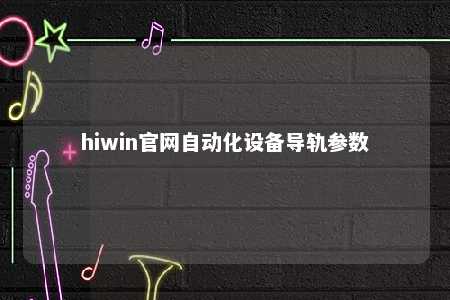 hiwin官网自动化设备导轨参数