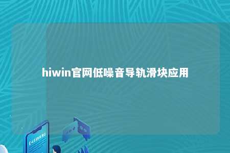 hiwin官网低噪音导轨滑块应用