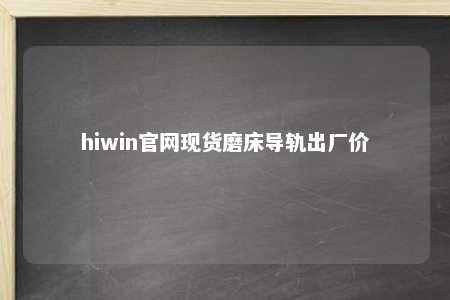 hiwin官网现货磨床导轨出厂价