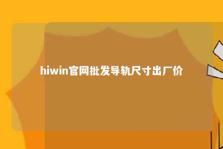 hiwin官网批发导轨尺寸出厂价