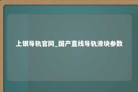 上银导轨官网_国产直线导轨滑块参数