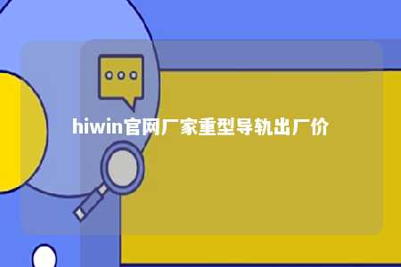 hiwin官网厂家重型导轨出厂价