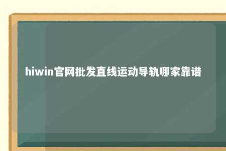 hiwin官网批发直线运动导轨哪家靠谱