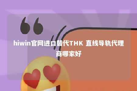 hiwin官网进口替代THK 直线导轨代理商哪家好