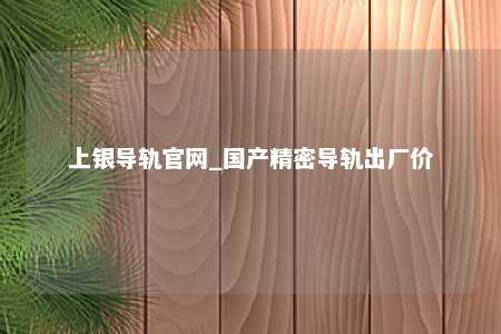 上银导轨官网_国产精密导轨出厂价