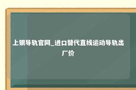 上银导轨官网_进口替代直线运动导轨出厂价