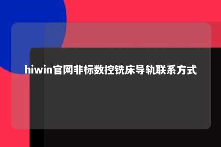 hiwin官网非标数控铣床导轨联系方式