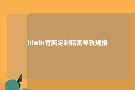 hiwin官网定制精密导轨规格