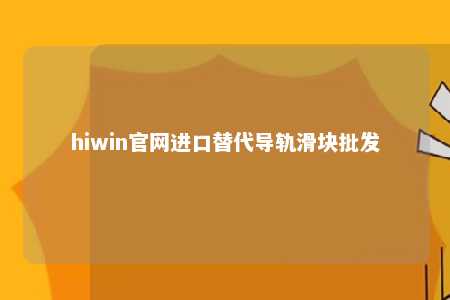 hiwin官网进口替代导轨滑块批发
