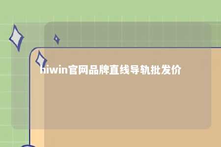 hiwin官网品牌直线导轨批发价