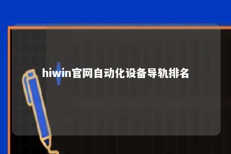 hiwin官网自动化设备导轨排名