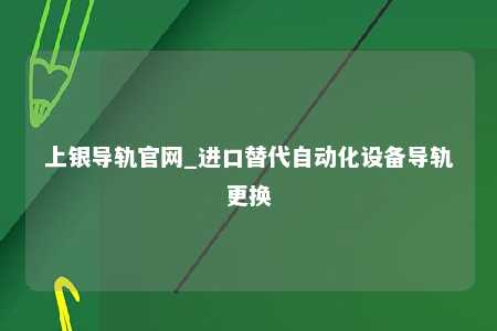 上银导轨官网_进口替代自动化设备导轨更换